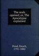 The seals opened; or, The Apocalypse explained, Pond, Enoch, 1791-1882 