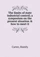The limits of state industrial control; a symposium on the present situation & how to meet it, Carter, Huntly 