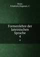 Formenlehre der lateinischen Sprache. 4, Neue, Friedrich,Wagener, C 