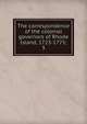 The correspondence of the colonial governors of Rhode Island, 1723-1775;. 3, Rhode Island (Colony). Governors,National Society of the Colonial Dames of America. Rhode Island,Kimball, Gertrude Selwyn, 1863-1910, ed 