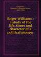 Roger Williams : a study of the life, times and character of a political pioneer, Carpenter, Edmund J. (Edmund Janes), 1845-1924 