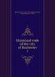 Municipal code of the city of Rochester. 1, Rochester (N.Y.),New York (State),Foreman, Edward Reuben, b. 1868 