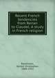 Recent French tendencies from Renan to Claudel. A study in French religion, Rawlinson, Gerald Christopher, 1868-1922 