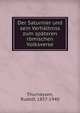 Der Saturnier und sein Verhaltniss zum spateren romischen Volksverse, Thurneysen, Rudolf, 1857-1940 
