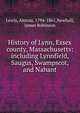 History of Lynn, Essex county, Massachusetts: including Lynnfield, Saugus, Swampscot, and Nahant, Lewis, Alonzo, 1794-1861,Newhall, James Robinson 