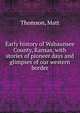 Early history of Wabaunsee County, Kansas, with stories of pioneer days and glimpses of our western border, Thomson, Matt 
