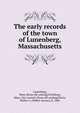 The early records of the town of Lunenberg, Massachusetts, Lunenburg, Mass. [from old catalog],Fitchburg, Mass. City council. [from old catalog],Davis, Walter A. (Walter Alonzo), b. 1846 