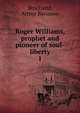 Roger Williams, prophet and pioneer of soul-liberty. 1, Strickland, Arthur Barsazou 