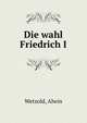 Die wahl Friedrich I, Wetzold, Alwin 
