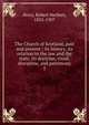 The Church of Scotland, past and present : its history, its relation to the law and the state, its doctrine, ritual, discipline, and patrimony. 5, Story, Robert Herbert, 1835-1907 