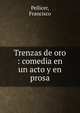 Trenzas de oro : comedia en un acto y en prosa, Pellicer, Francisco 