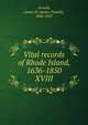 Vital records of Rhode Island, 1636-1850. XVIII, Arnold, James N. (James Newell), 1844-1927 