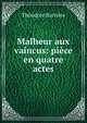 Malheur aux vaincus: piece en quatre actes, Theodore Barriere 