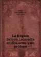 La fragata Belona : comedia en dos actos y un prologo, Araujo, Jos? Ignacio de, 1827-1907 
