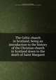The Celtic church in Scotland; being an introduction to the history of the Christian church in Scotland down to the death of Saint Margaret, Dowden, John, bp. of Edinburgh, 1840-1910,Society for Promoting Christian Knowledge. Tract Committee 