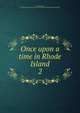 Once upon a time in Rhode Island. 2, Pyle, Katharine, d. 1938,National Society of the Colonial Dames of America. Rhode Island 