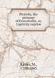 Picciola, the prisoner of Fenestrella, or, Captivity captive, Xavier, M., 1798-1865 