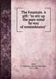 The Fountain. A gift: "to stir up the pure mind by way of remembrance", Weld, H. Hasftings (Horatio Hastings), 1811-1888 