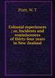 Colonial experiences ; or, Incidents and reminiscences of thirty-four years in New Zealand, Pratt, W. T 