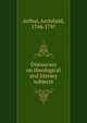 Discourses on theological and literary subjects, Arthur, Archibald, 1744-1797 