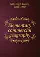 Elementary commercial geography, Mill, Hugh Robert, 1861-1950 
