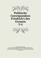 Politische Correspondenz Friedrich's des Grossen, Frederick II, King of Prussia, 1712-1786,Deutsche Akademie der Wissenschaften zu Berlin,Droysen, Johann Gustav, 1808-1884,Duncker, Max, 1811-1886,Sybel, Heinrich von, 1817-1895,Naude?, Albert Heinrich Ferdinand, 1856-1896,Treusch von Buttlar, Kurt,He 