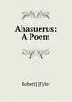 Ahasuerus: A Poem, Robert] [Tyler 