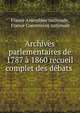 Archives parlementaires de 1787 a 1860 recueil complet des debats ., France Assembl?e nationale, France Convention nationale 