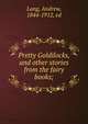 Pretty Goldilocks, and other stories from the fairy books;, Lang, Andrew, 1844-1912 