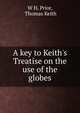 A key to Keith's Treatise on the use of the globes, W H. Prior, Thomas Keith 