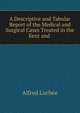 A Descriptive and Tabular Report of the Medical and Surgical Cases Treated in the Kent and ., Alfred Lochee 