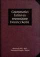 Grammatici latini ex recensione Henrici Keilii ., Heinrich Keil, Keil , Hermann Hagan, Hagan 
