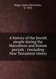 A history of the Jewish people during the Maccabean and Roman periods : (including New Testament times), Riggs, James Stevenson, b. 1853 