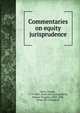 Commentaries on equity jurisprudence, Joseph Story 