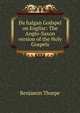 Da halgan Godspel on Englisc: The Anglo-Saxon version of the Holy Gospels, Benjamin Thorpe 