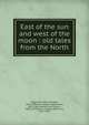 East of the sun and west of the moon : old tales from the North, Peter Christen Asbjornsen 