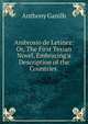 Ambrosio de Letinez: Or, The First Texian Novel, Embracing a Description of the Countries ., Anthony Ganilh 