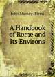 A Handbook of Rome and Its Environs, John Murray (Firm) 