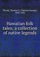 Hawaiian folk tales; a collection of native legends, Thrum, Thomas G. (Thomas George), 1843-1932 