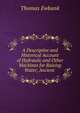 A Descriptive and Historical Account of Hydraulic and Other Machines for Raising Water, Ancient ., Thomas Ewbank 