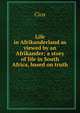 Life in Afrikanderland as viewed by an Afrikander; a story of life in South Africa, based on truth, Cios 
