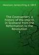 The Covenanters, a history of the church in Scotland from the Reformation to the Revolution. 1, Hewison, James King, b. 1853 