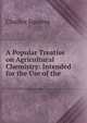 A Popular Treatise on Agricultural Chemistry: Intended for the Use of the ., Charles Squarey 