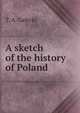 A sketch of the history of Poland, T. A. Galecki 