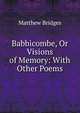 Babbicombe, Or Visions of Memory: With Other Poems, Matthew Bridges 