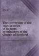 The conversion of the Jews: a series of lectures by ministers of the Church of Scotland, Jews 