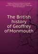 The British history of Geoffrey of Monmouth, Geoffrey, of Monmouth, Bishop of St. Asaph, 1100?-1154,Thompson, Aaron, b 1681 or 2, [from old catalog] tr,Giles, John Allen, 1808-1884, [from old catalog] ed 
