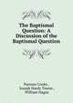 The Baptismal Question: A Discussion of the Baptismal Question, Parsons Cooke , Joseph Hardy Towne , William Hague 