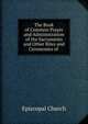 The Book of Common Prayer and Administration of the Sacraments and Other Rites and Ceremonies of ., Episcopal Church 
