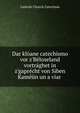 Dar kl?ane catechismo vor z'B?loseland vortr?ghet in z'gapr?cht von Siben Kam??n un a viar ., Catholic Church Catechism 